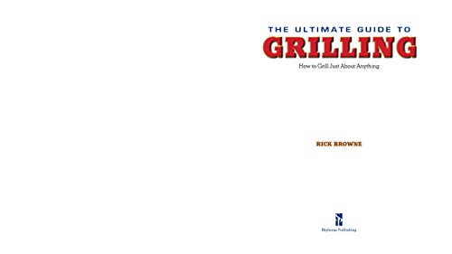 The Ultimate Guide to Grilling: How to Grill Just about Anything