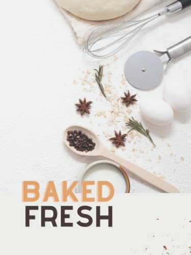 Baked Fresh: Blank Recipe Book To Write In Your Own Recipes: 8.25