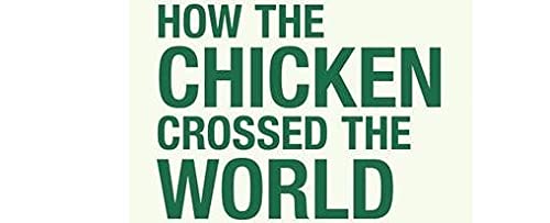 How the Chicken Crossed the World: The Story of the Bird that Powers Civilisations