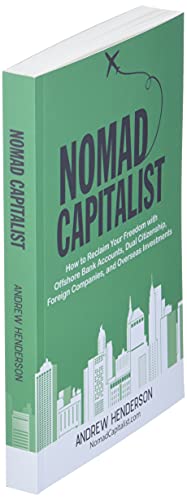 Nomad Capitalist: How to Reclaim Your Freedom with Offshore Bank Accounts, Dual Citizenship, Foreign Companies, and Overseas Investments