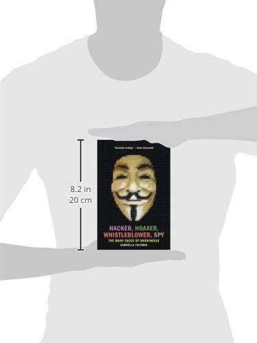 Hacker, Hoaxer, Whistleblower, Spy: The Many Faces of Anonymous