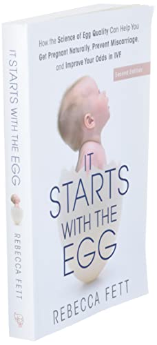 It Starts with the Egg: How the Science of Egg Quality Can Help You Get Pregnant Naturally, Prevent Miscarriage, and Improve Your Odds in IVF