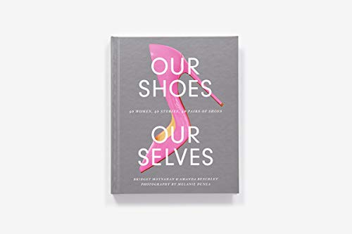 Our Shoes, Our Selves: 40 Women, 40 Stories, 40 Pairs of Shoes