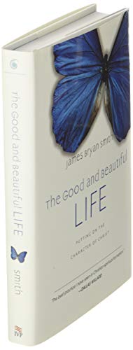 The Good and Beautiful Life: Putting on the Character of Christ (The Good and Beautiful Series)