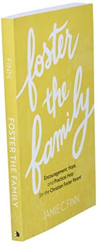 Foster the Family: Encouragement, Hope, and Practical Help for the Christian Foster Parent