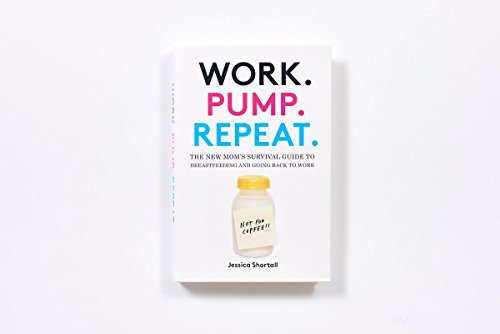 Work. Pump. Repeat.: The New Mom's Survival Guide to Breastfeeding and Going Back to Work