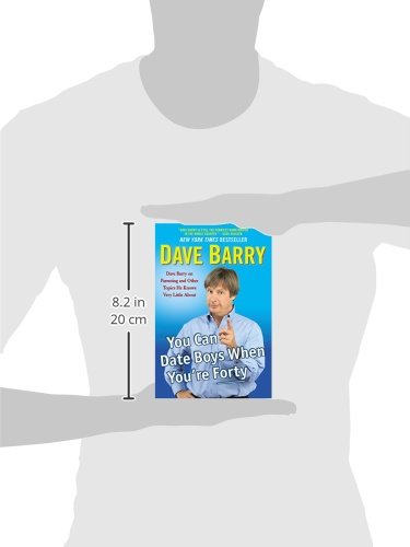 You Can Date Boys When You're Forty: Dave Barry on Parenting and Other Topics He Knows Very Little About