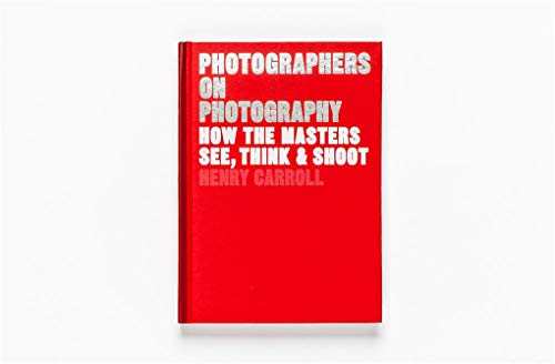 Photographers on Photography: How the Masters See, Think, and Shoot (History of Photography, Pocket Guide, Art History)