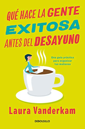 Qué hace la gente exitosa antes del desayuno: Una guía práctica para organizar tus mañanas / What the most Succesful People Do Before Breakfast (Spanish Edition)