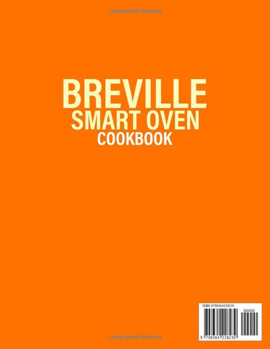 The Complete Breville Smart Oven Air Fryer Pro Cookbook: 1200+ Days of Easy-to-make and Tasty Recipes for Breville Air Fryer Oven | Bake, Grill, Cook and Fry your Favorite Dishes with no Effort