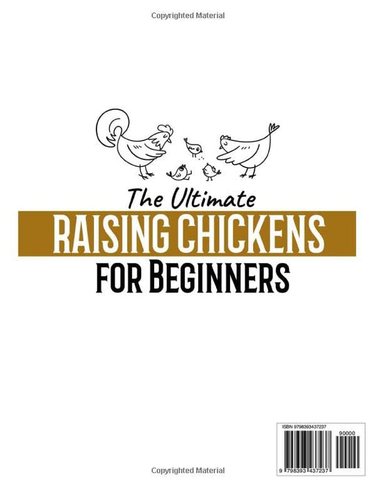 Raising Chickens for Beginners: The Step-By-Step Guide to Raising Happy, Healthy Chickens in Your Backyard | Discover the Secrets to Producing Fresh Eggs and Quality Meat From Your Home Farm