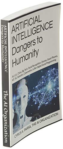 ARTIFICIAL INTELLIGENCE Dangers to Humanity: AI, U. S, China, Big Tech, Facial Recognition, Drones, Smart Phones, IoT, 5G, Robotics, Cybernetics, and Bio-Digital Social Program