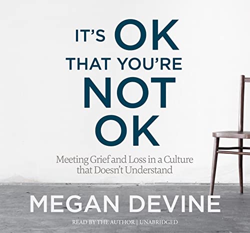 It's OK That You're Not OK: Meeting Grief and Loss in a Culture That Doesn't Understand