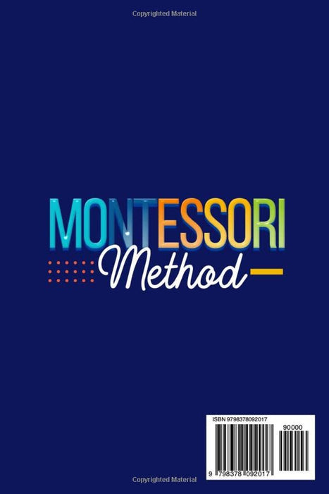 Montessori Method: The Best Guide to Raising Your Child 0 to 3 Years Old in a Healthy Way. Stimulate His Mind with 125+ Hands-on Developmental and Sensory Activities at Home and Outdoors