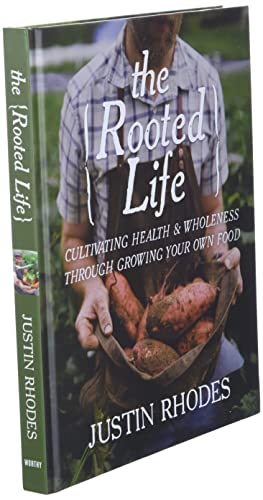 The Rooted Life: Cultivating Health and Wholeness Through Growing Your Own Food