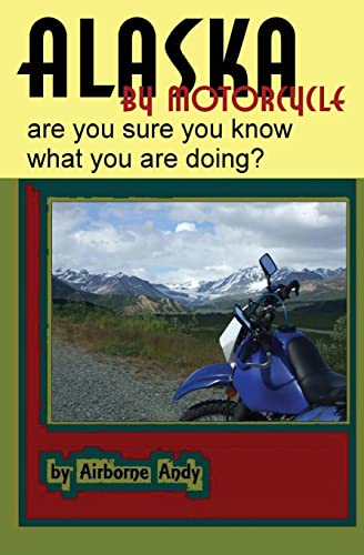 Alaska by Motorcycle - are you sure you know what you are doing? (Adventures of Airborne Andy)