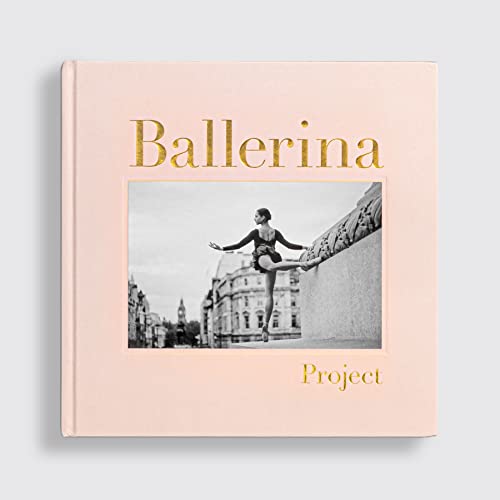 Ballerina Project: (Ballerina Photography Books, Art Fashion Books, Dance Photography)