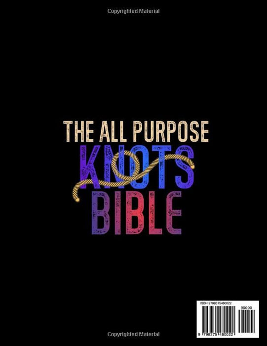 The All Purpose Knots Bible: [3 in 1] The Step-by-Step Illustrated Guide to Learn How to Tying 150 Vital Knots for All Needs | For Camping, Hunting & Bushcraft Included