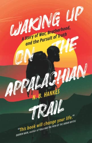 Waking Up On the Appalachian Trail: A Story of War, Brotherhood, and the Pursuit of Truth