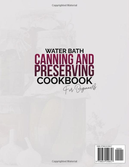 Water Bath Canning And Preserving Cookbook: Preserve Your Food with Over 200 Mouthwatering Water Bath Canning Recipes that Save You Money and Stock Your Pantry with Healthy Delicious Foods