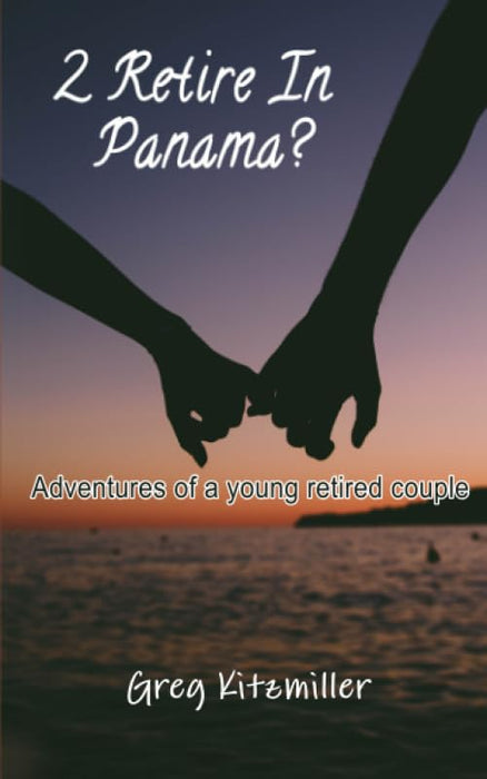 2 Retire In Panama?: Adventures of a young Retired Couple