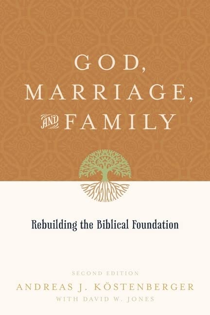 God, Marriage, and Family: Rebuilding the Biblical Foundation (Second Edition)