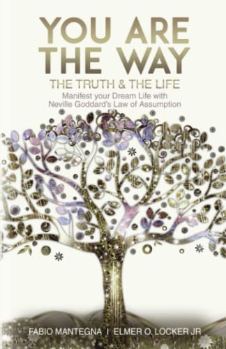 You are the Way: Manifest your Dream Life with Neville Goddard’s Law of Assumption (Manifesting with Neville Goddard and the Law of Assumption)