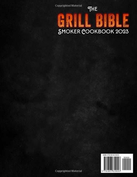 The Grill Bible • Smoker Cookbook 2023: 1200 Days of Tender & Juicy Bbq Recipes to Surprise Your Guests | Discover the Ultimate Texas Brisket Secrets and Become an Award-Winning Pitmaster