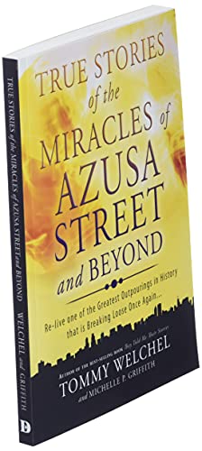 True Stories of the Miracles of Azusa Street and Beyond: Relive One of The Greastest Outpourings in History that is Breaking Loose Once Again