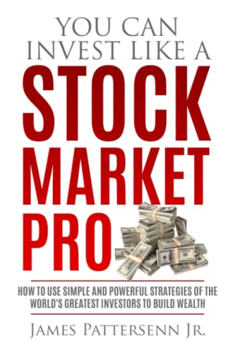 You Can Invest Like A Stock Market Pro: How to Use Simple and Powerful Strategies of the World's Greatest Investors to Build Wealth