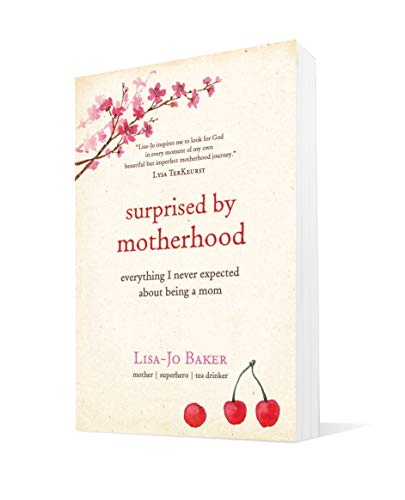 Surprised by Motherhood: Everything I Never Expected About Being a Mom - Lisa-jo’s Story of Becoming & Being a Mom, and in the Process, & Discovering