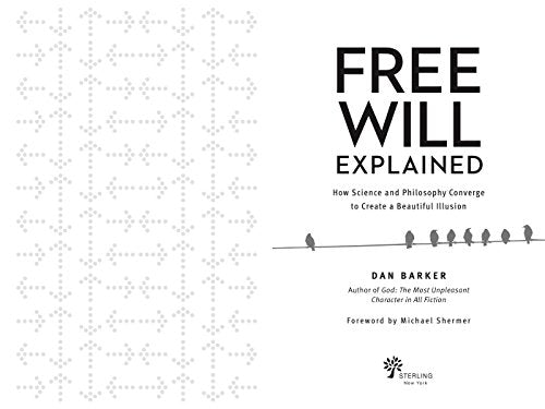 Free Will Explained: How Science and Philosophy Converge to Create a Beautiful Illusion