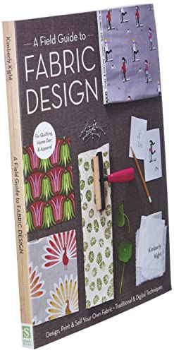 A Field Guide to Fabric Design: Design, Print & Sell Your Own Fabric; Traditional & Digital Techniques; For Quilting, Home Dec & Apparel