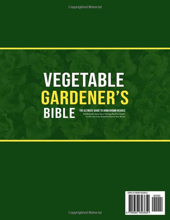 Vegetable Gardener's Bible • The Ultimate Guide to Homegrown Veggies: [5 Books in 1] Transform Any Space into a Thriving, Pest-Free Organic Garden and Enjoy Bountiful Harvest Year-Round