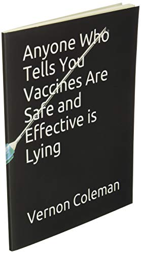 Anyone Who Tells You Vaccines Are Safe and Effective is Lying