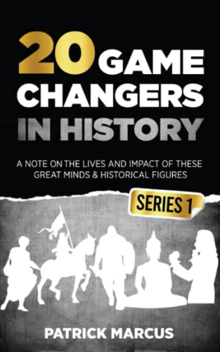 20 Game Changers In History (Series 1); A Note on the Lives and Impact of these Great Minds & Historical Figures (Edison, Freud, Mozart, Joan Of Arc, Jesus, Gandhi, Einstein, Buddha, and more)