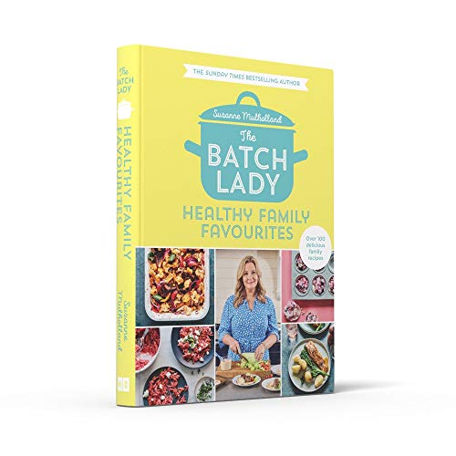 The Batch Lady: Healthy Family Favourites: Over 100 delicious, easy recipes from a Sunday Times best-selling author, perfect for creating healthy meals that feed the whole family