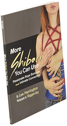 More Shibari You Can Use: Passionate Rope Bondage and Intimate Connection