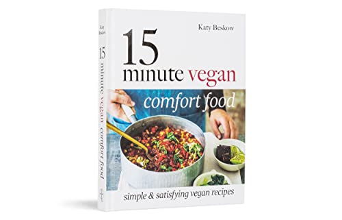 15 Minute Vegan Comfort Food: Simple & Satisfying Vegan Recipes