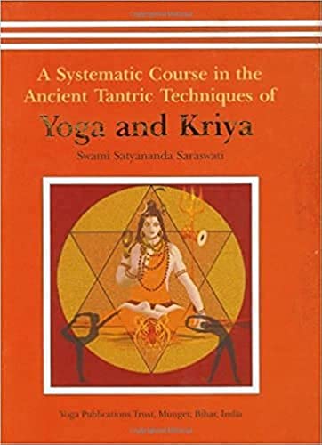 A Systematic Course in the Ancient Tantric Techniques of Yoga and Kriya