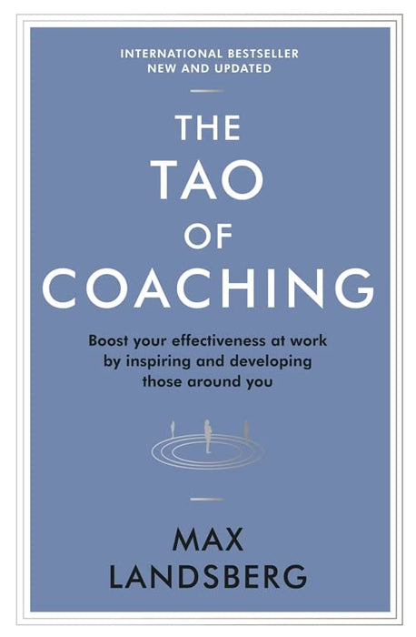 The Tao of Coaching: Boost Your Effectiveness at Work by Inspiring and Developing Those Around You