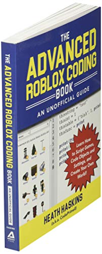 The Advanced Roblox Coding Book: An Unofficial Guide: Learn How to Script Games, Code Objects and Settings, and Create Your Own World! (Unofficial Roblox)