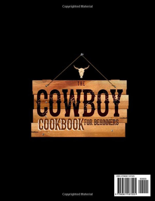 The Cowboy Cookbook For Beginners: 250 Authentic Ranch, Campfire, and Grill Recipes that Would Have Made Billy the Kid's Mouth Water