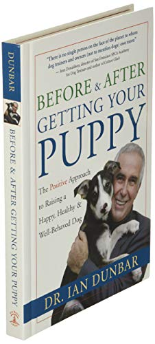 Before and After Getting Your Puppy: The Positive Approach to Raising a Happy, Healthy, and Well-Behaved Dog