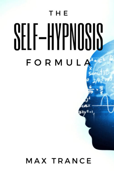 The Self-Hypnosis Formula: The Technique to Hypnotize Yourself into Hypnotic Realities, Meditation, Lucid Dreaming, Sleep and More