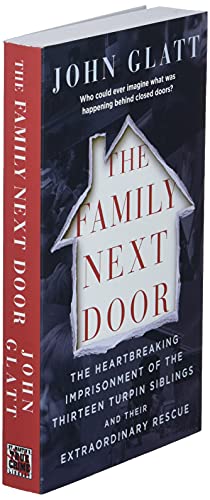 The Family Next Door: The Heartbreaking Imprisonment of the Thirteen Turpin Siblings and Their Extraordinary Rescue