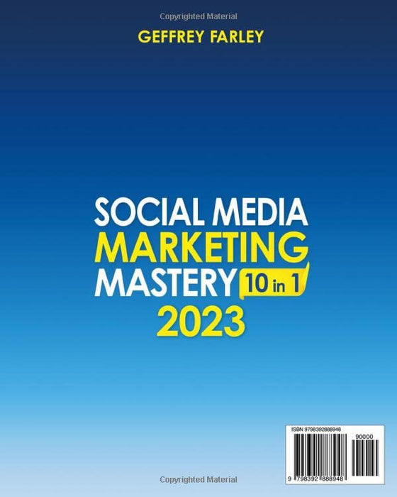 Social Media Marketing Mastery: [10 in 1] | 2023 Edition | The Updated Guide to Implement a Profitable Social Media Marketing Strategy in Your Business and Send Your ROI Soaring