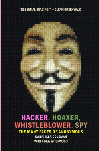 Hacker, Hoaxer, Whistleblower, Spy: The Many Faces of Anonymous