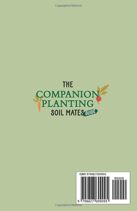 The Companion Planting Soil Mates Guide: The Complete Beginners' Guide to Growing an Organic, Healthy and Bountiful Garden with an Effective ... Companion Planting Chart and Garden Planners