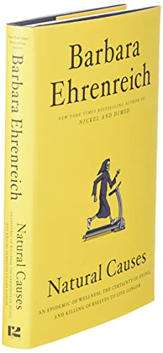 Natural Causes: An Epidemic of Wellness, the Certainty of Dying, and Killing Ourselves to Live Longer